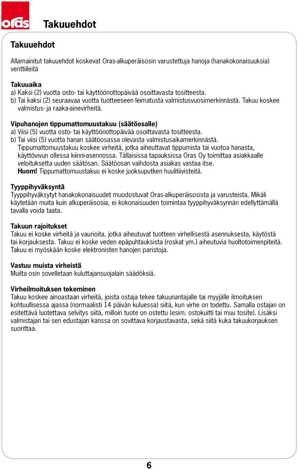 Vipuhanojen tippumattomuustakuu (säätöosalle) a) Viisi (5) vuotta osto- tai käyttöönottopäivää osoittavasta tositteesta. b) Tai viisi (5) vuotta hanan säätöosassa olevasta valmistusaikamerkinnästä.