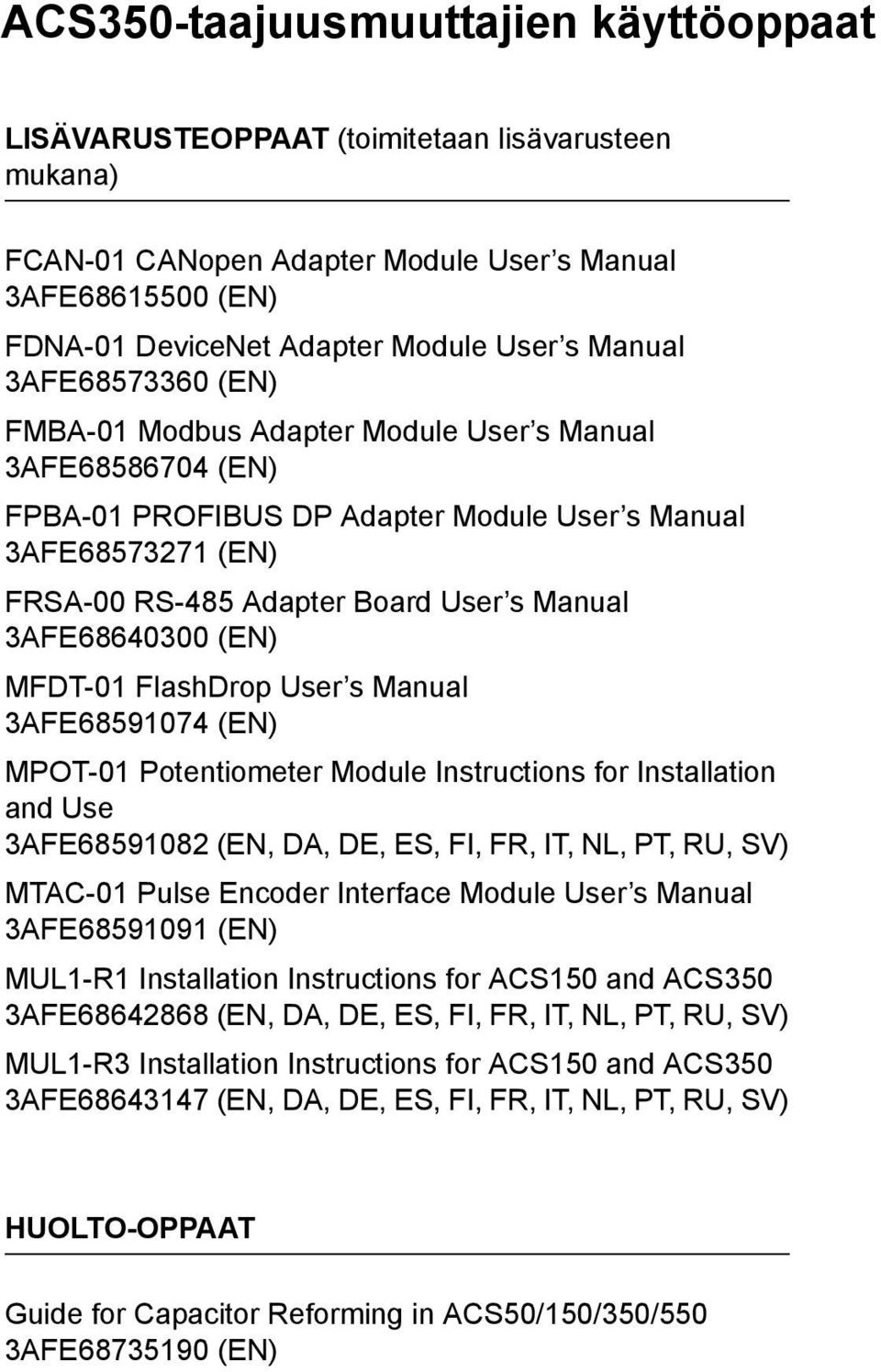 3AFE68640300 (EN) MFDT-01 FlashDrop User s Manual 3AFE68591074 (EN) MPOT-01 Potentiometer Module Instructions for Installation and Use 3AFE68591082 (EN, DA, DE, ES, FI, FR, IT, NL, PT, RU, SV)