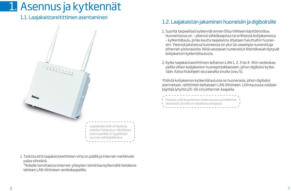 Yleensä jokaisessa huoneessa on yksi tai useampia numeroituja ethernet-pistorasioita. Niitä vastaavat numeroidut liitäntä rasiat löytyvät kotijakamon kytkentätaulusta. 2.