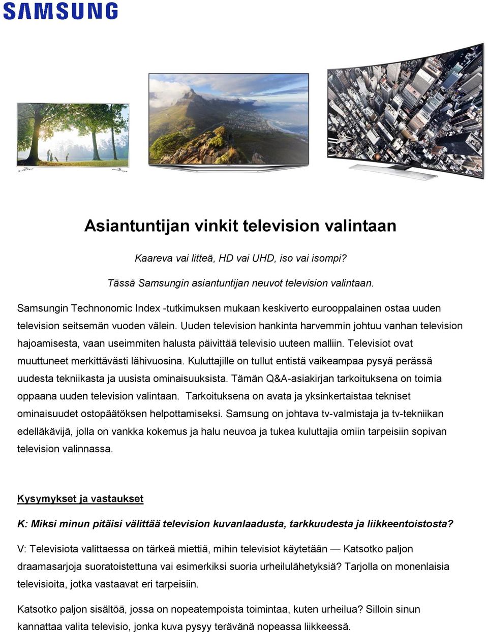 Uuden television hankinta harvemmin johtuu vanhan television hajoamisesta, vaan useimmiten halusta päivittää televisio uuteen malliin. Televisiot ovat muuttuneet merkittävästi lähivuosina.