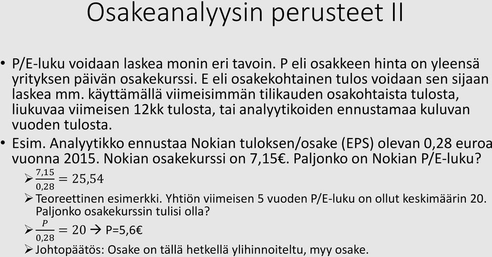 Analyytikko ennustaa Nokian tuloksen/osake (EPS) olevan 0,28 euroa vuonna 2015. Nokian osakekurssi on 7,15. Paljonko on Nokian P/E-luku?