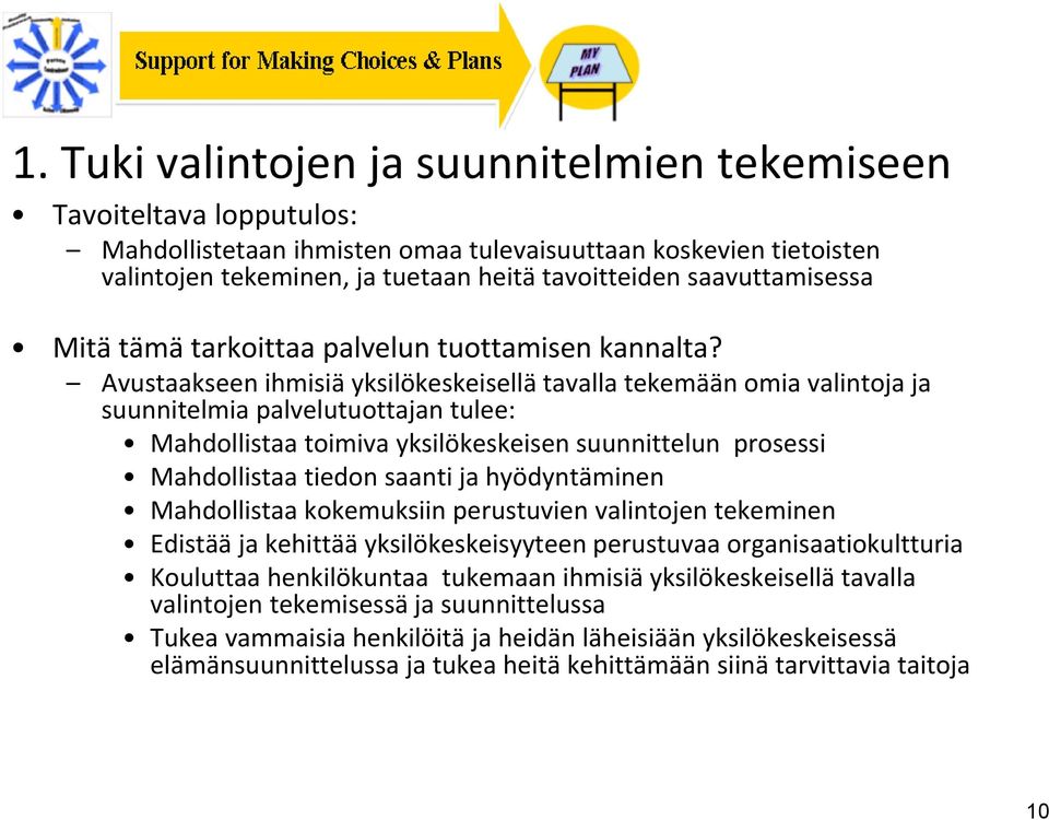 Avustaakseen ihmisiä yksilökeskeisellä tavalla tekemään omia valintoja ja suunnitelmia palvelutuottajan tulee: Mahdollistaa toimiva yksilökeskeisen suunnittelun prosessi Mahdollistaa tiedon saanti ja