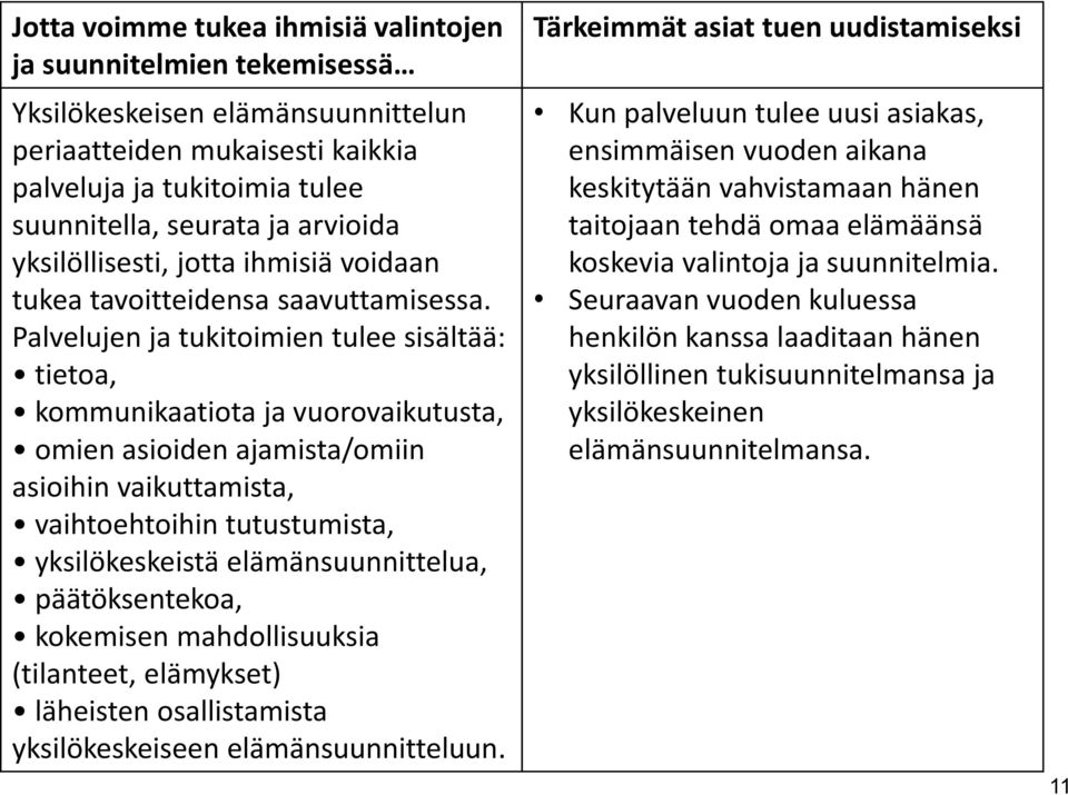 Palvelujen ja tukitoimien tulee sisältää: tietoa, kommunikaatiota ja vuorovaikutusta, omien asioiden ajamista/omiin asioihin vaikuttamista, vaihtoehtoihin tutustumista, yksilökeskeistä