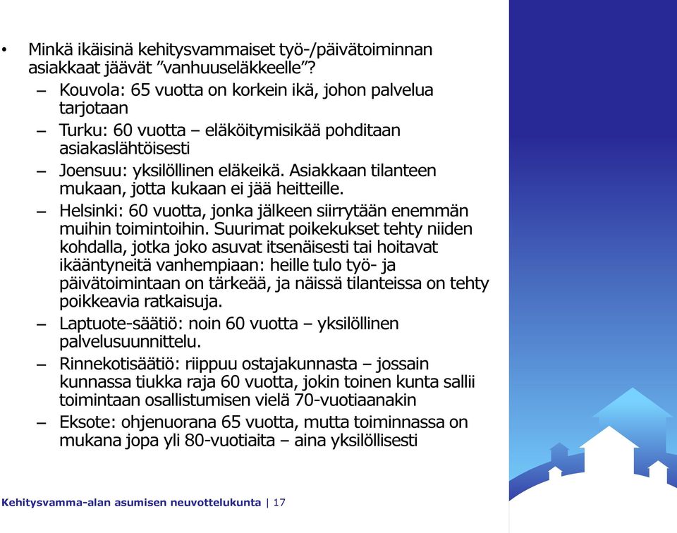Asiakkaan tilanteen mukaan, jotta kukaan ei jää heitteille. Helsinki: 60 vuotta, jonka jälkeen siirrytään enemmän muihin toimintoihin.
