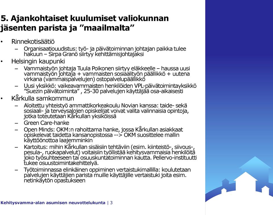 ostopalvelupäällikkö Uusi yksikkö: vaikeavammaisten henkilöiden VPL-päivätoimintayksikkö Suezin päivätoiminta, 25-30 palvelujen käyttäjää osa-aikaisesti Kårkulla samkommun Aloitettu yhteistyö