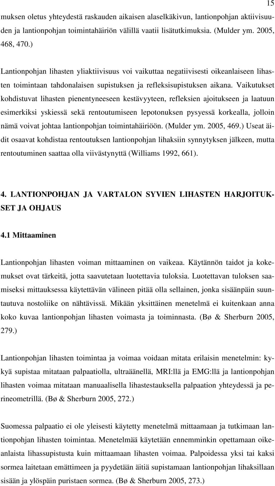 Vaikutukset kohdistuvat lihasten pienentyneeseen kestävyyteen, refleksien ajoitukseen ja laatuun esimerkiksi yskiessä sekä rentoutumiseen lepotonuksen pysyessä korkealla, jolloin nämä voivat johtaa