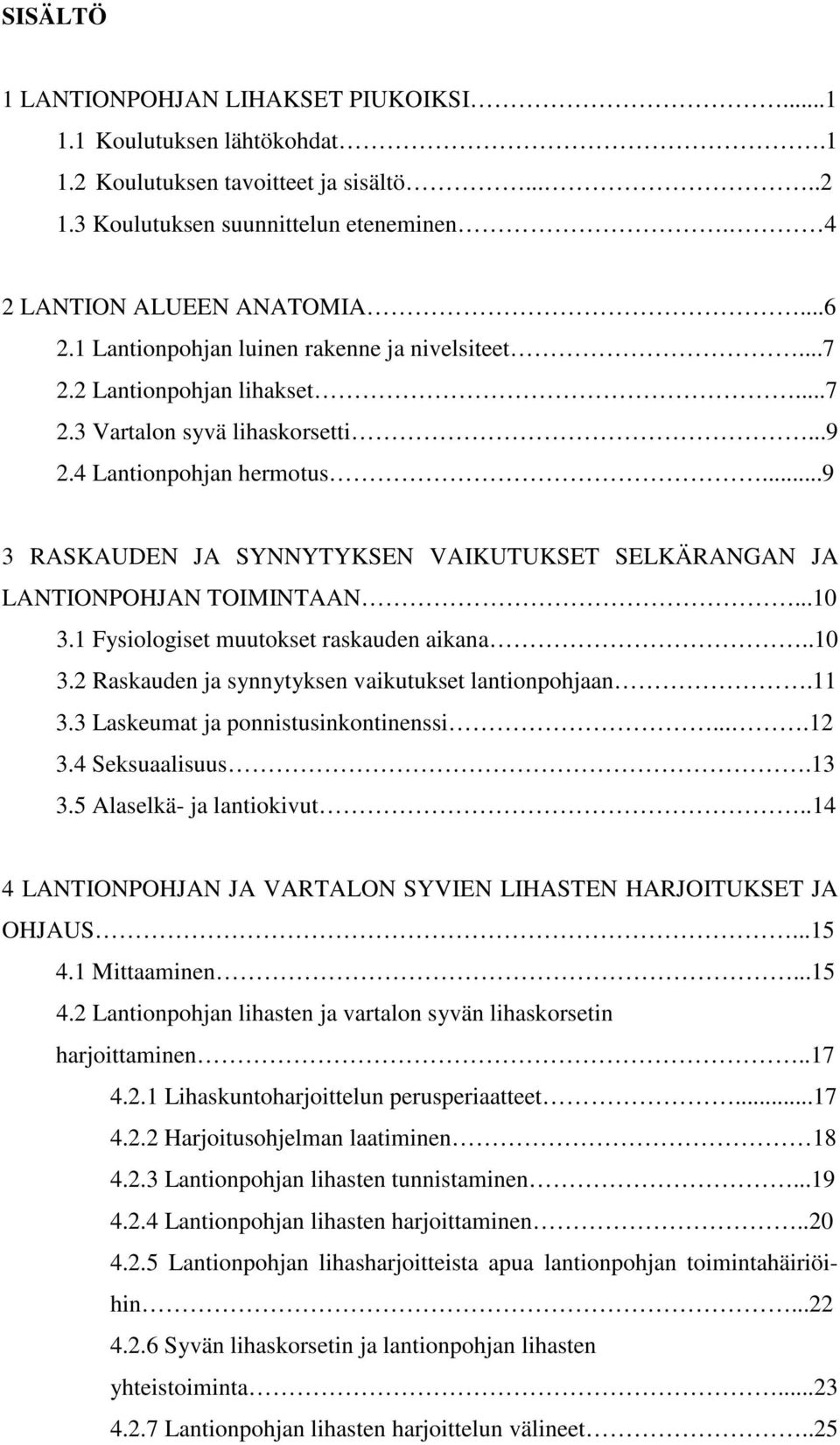 ..9 3 RASKAUDEN JA SYNNYTYKSEN VAIKUTUKSET SELKÄRANGAN JA LANTIONPOHJAN TOIMINTAAN...10 3.1 Fysiologiset muutokset raskauden aikana..10 3.2 Raskauden ja synnytyksen vaikutukset lantionpohjaan.11 3.