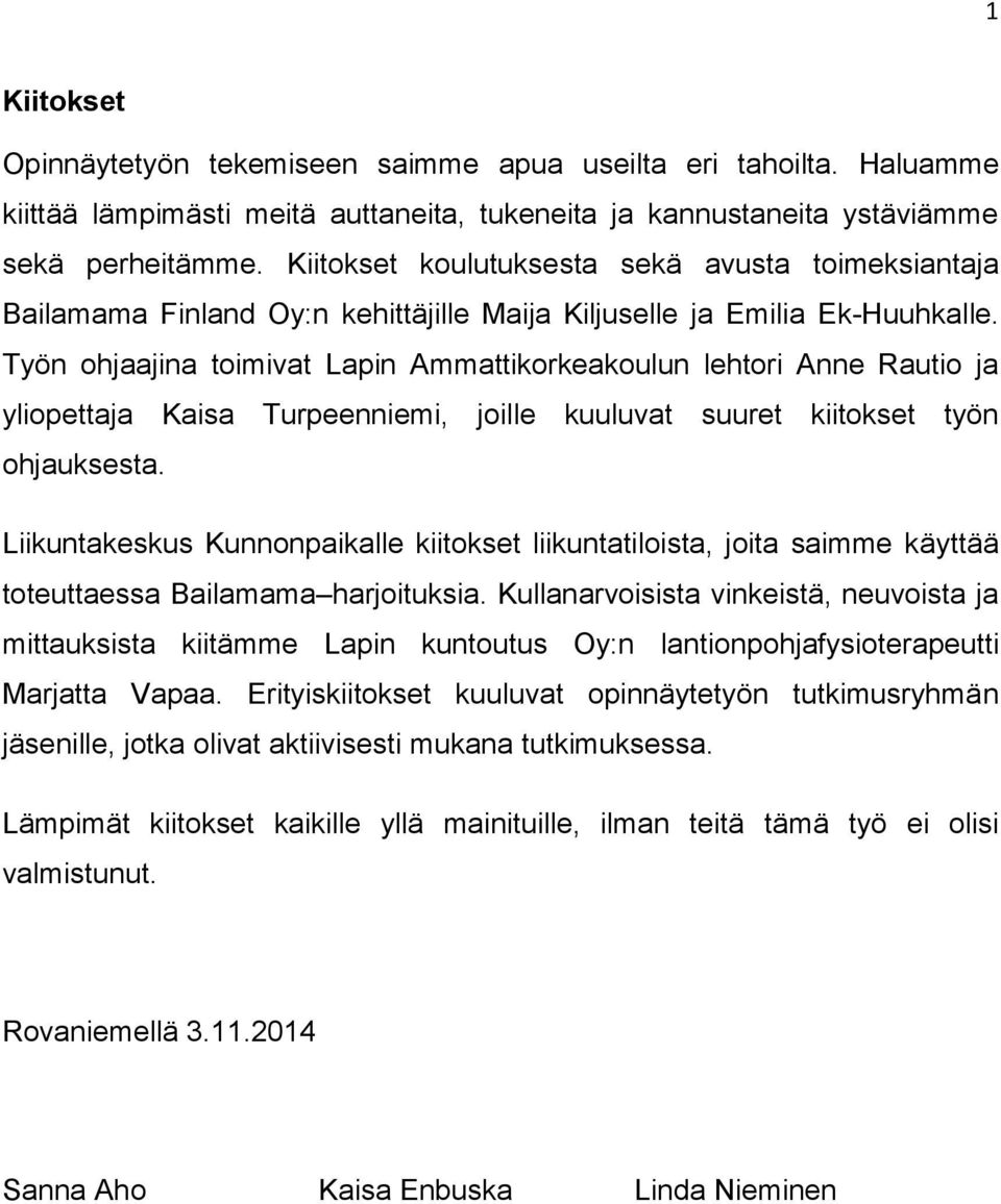 Työn ohjaajina toimivat Lapin Ammattikorkeakoulun lehtori Anne Rautio ja yliopettaja Kaisa Turpeenniemi, joille kuuluvat suuret kiitokset työn ohjauksesta.