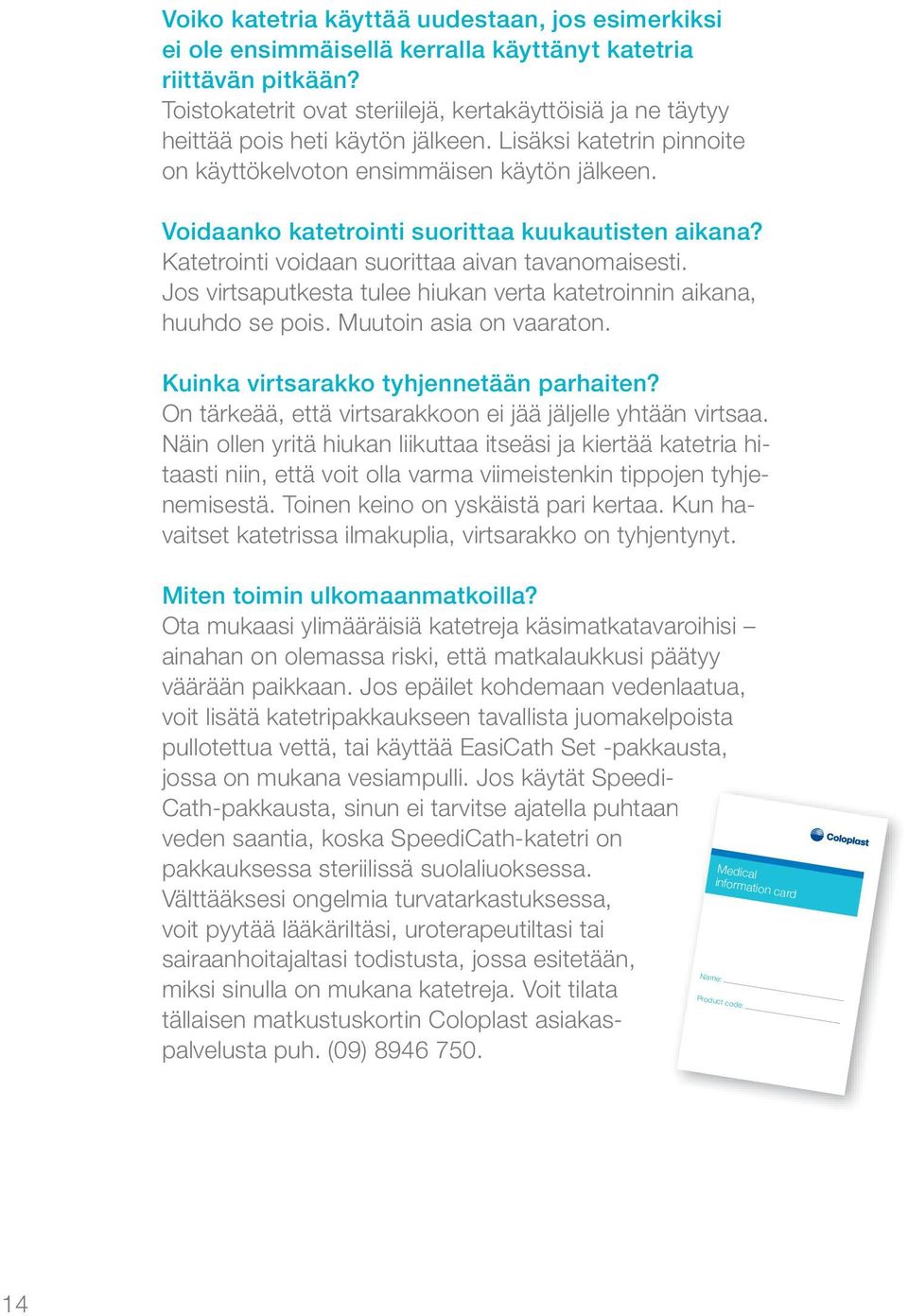 Voidaanko katetrointi suorittaa kuukautisten aikana? Katetrointi voidaan suorittaa aivan tavanomaisesti. Jos virtsaputkesta tulee hiukan verta katetroinnin aikana, huuhdo se pois.