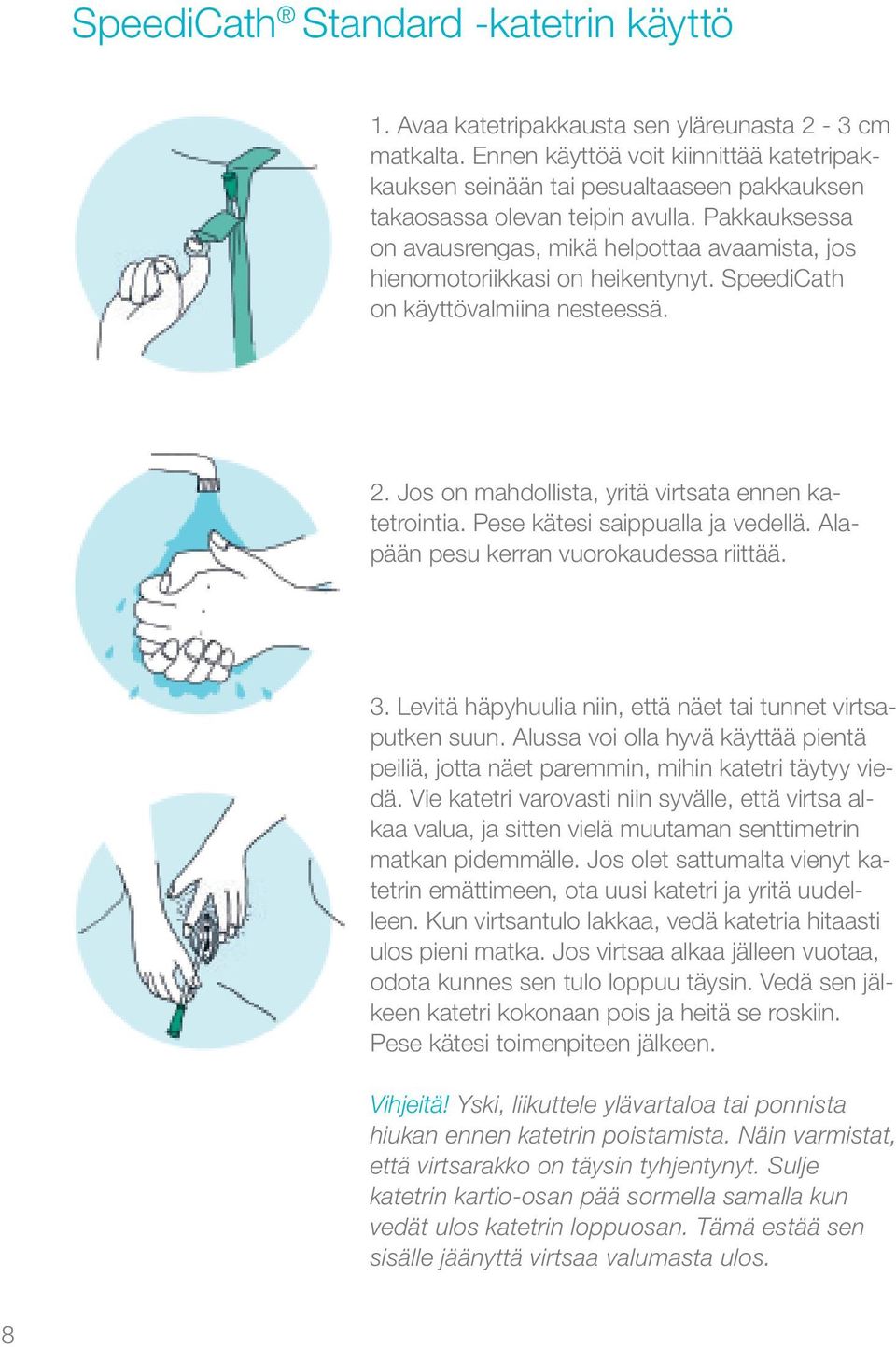 Pakkauksessa on avausrengas, mikä helpottaa avaamista, jos hienomotoriikkasi on heikentynyt. SpeediCath on käyttövalmiina nesteessä. 2. Jos on mahdollista, yritä virtsata ennen katetrointia.