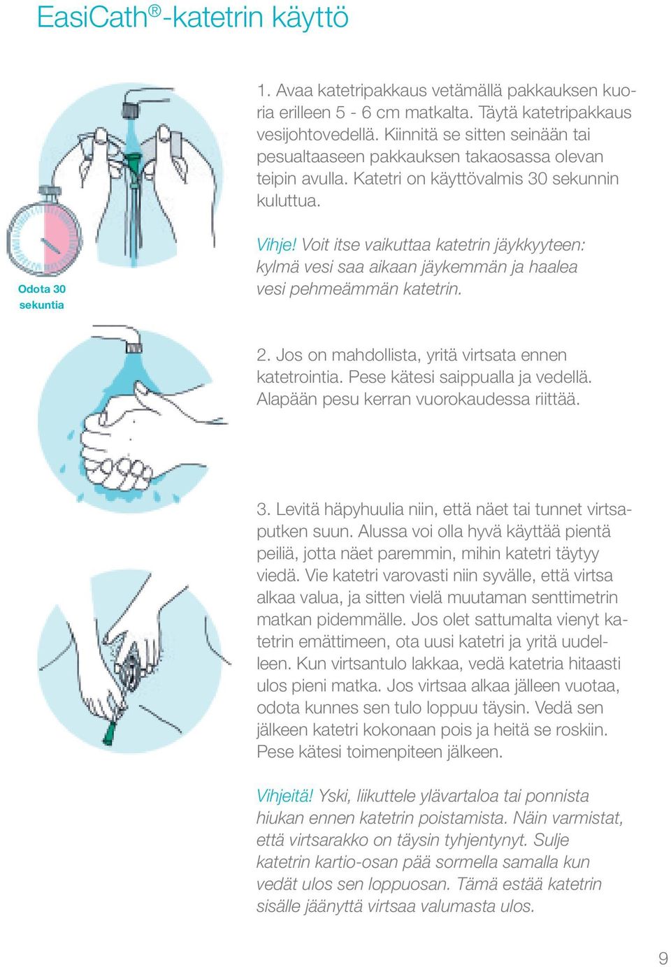 Voit itse vaikuttaa katetrin jäykkyyteen: kylmä vesi saa aikaan jäykemmän ja haalea vesi pehmeämmän katetrin. 2. Jos on mahdollista, yritä virtsata ennen katetrointia.