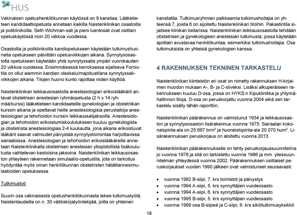 Osastoilla ja poliklinikoilla kandiopetukseen käytetään tutkimushuoneita opetukseen päivittäin opetusviikkojen aikana.