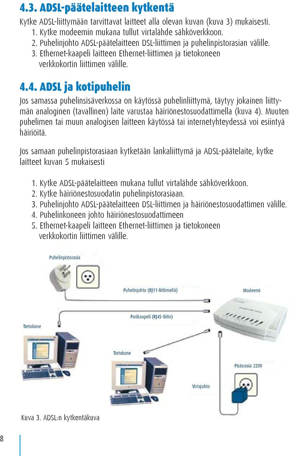 4. ADSL ja kotipuhelin Jos samassa puhelinsisäverkossa on käytössä puhelinliittymä, täytyy jokainen liittymän analoginen (tavallinen) laite varustaa häiriönestosuodattimella (kuva 4).