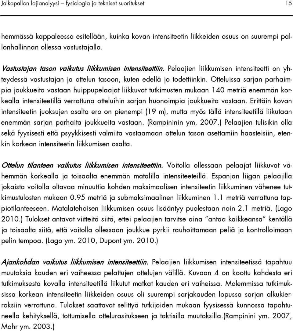Otteluissa sarjan parhaimpia joukkueita vastaan huippupelaajat liikkuvat tutkimusten mukaan 140 metriä enemmän korkealla intensiteetillä verrattuna otteluihin sarjan huonoimpia joukkueita vastaan.