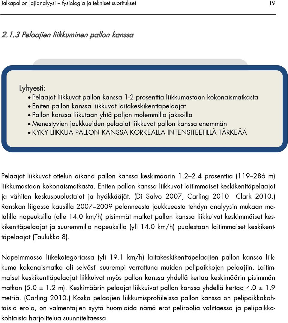 kanssa liikutaan yhtä paljon molemmilla jaksoilla Menestyvien joukkueiden pelaajat liikkuvat pallon kanssa enemmän KYKY LIIKKUA PALLON KANSSA KORKEALLA INTENSITEETILLÄ TÄRKEÄÄ Pelaajat liikkuvat