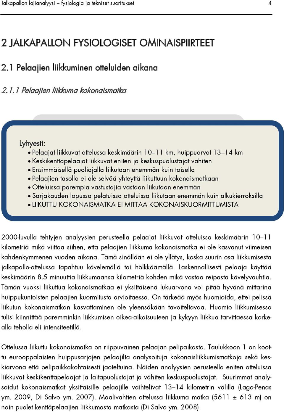 1 Pelaajien liikkuma kokonaismatka Lyhyesti: Pelaajat liikkuvat ottelussa keskimäärin 10 11 km, huippuarvot 13 14 km Keskikenttäpelaajat liikkuvat eniten ja keskuspuolustajat vähiten Ensimmäisellä