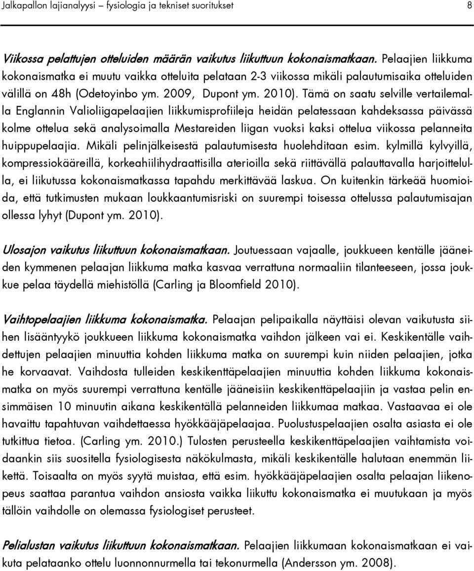 Tämä on saatu selville vertailemalla Englannin Valioliigapelaajien liikkumisprofiileja heidän pelatessaan kahdeksassa päivässä kolme ottelua sekä analysoimalla Mestareiden liigan vuoksi kaksi ottelua