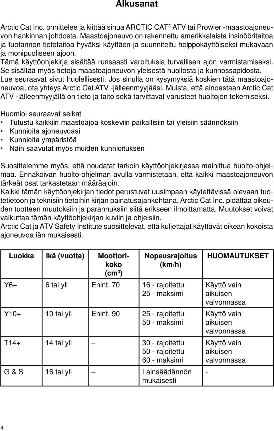 Tämä käyttöohjekirja sisältää runsaasti varoituksia turvallisen ajon varmistamiseksi. Se sisältää myös tietoja maastoajoneuvon yleisestä huollosta ja kunnossapidosta.