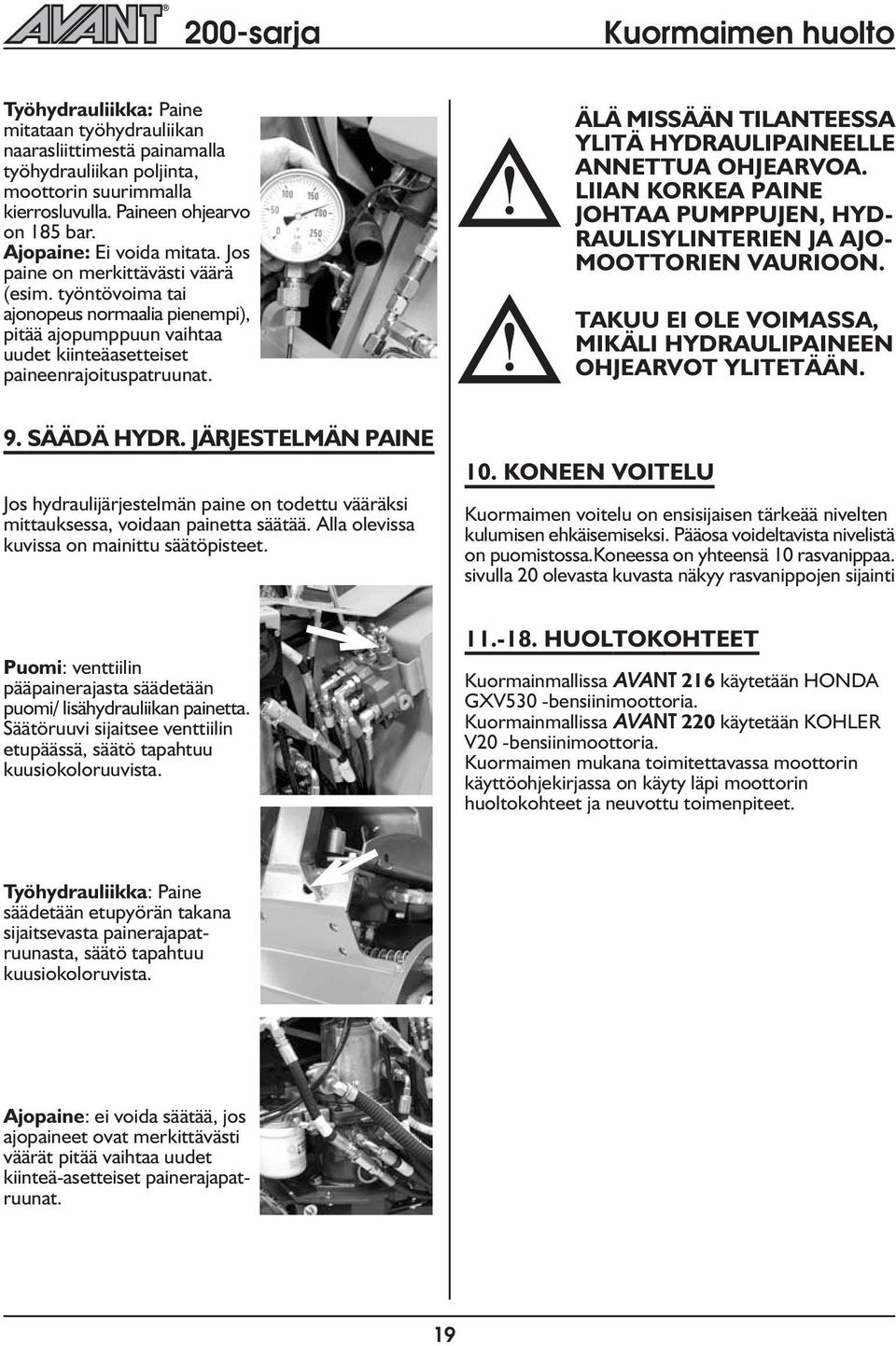 ÄLÄ MISSÄÄN TILANTEESSA YLITÄ HYDRAULIPAINEELLE ANNETTUA OHJEARVOA. LIIAN KORKEA PAINE JOHTAA PUMPPUJEN, HYD- RAULISYLINTERIEN JA AJO- MOOTTORIEN VAURIOON.