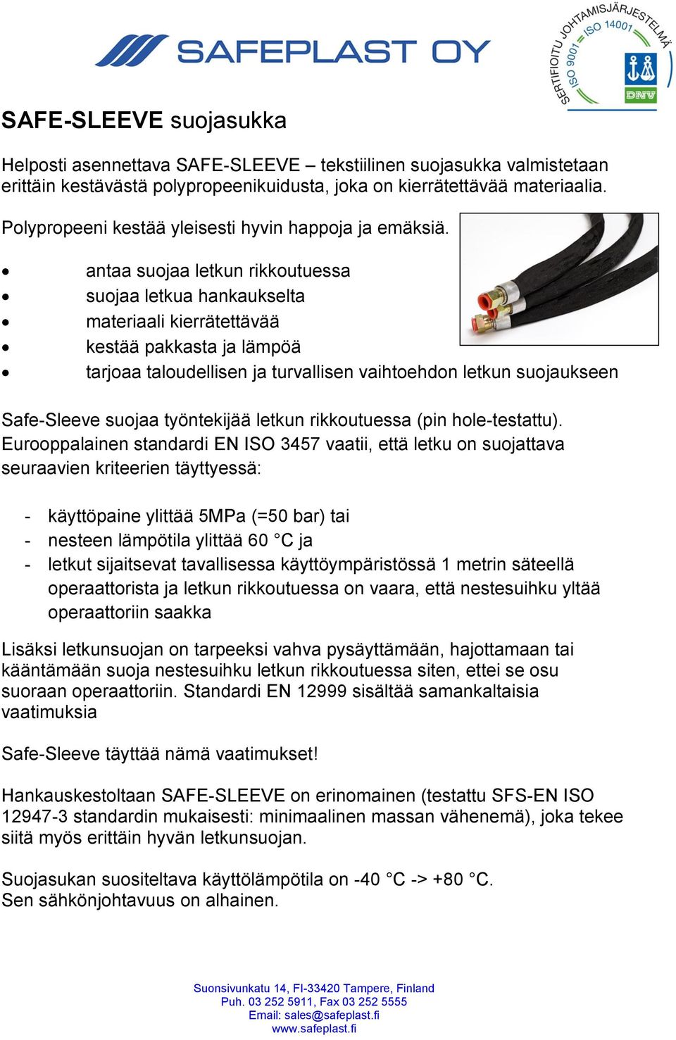 antaa suojaa letkun rikkoutuessa suojaa letkua hankaukselta materiaali kierrätettävää kestää pakkasta ja lämpöä tarjoaa taloudellisen ja turvallisen vaihtoehdon letkun suojaukseen Safe-Sleeve suojaa