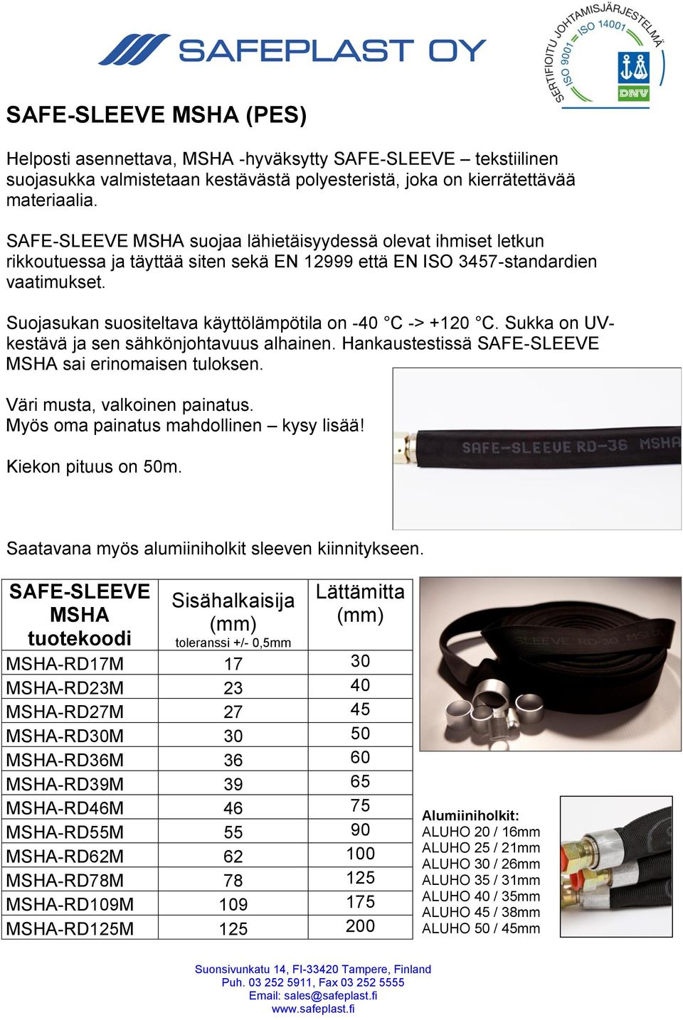 Suojasukan suositeltava käyttölämpötila on -40 C -> +120 C. Sukka on UVkestävä ja sen sähkönjohtavuus alhainen. Hankaustestissä SAFE-SLEEVE MSHA sai erinomaisen tuloksen.