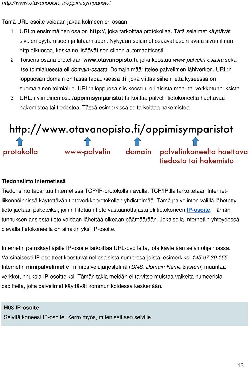 2 Toisena osana erotellaan www.otavanopisto.fi, joka koostuu www-palvelin-osasta sekä itse toimialueesta eli domain-osasta. Domain määrittelee palvelimen lähiverkon.