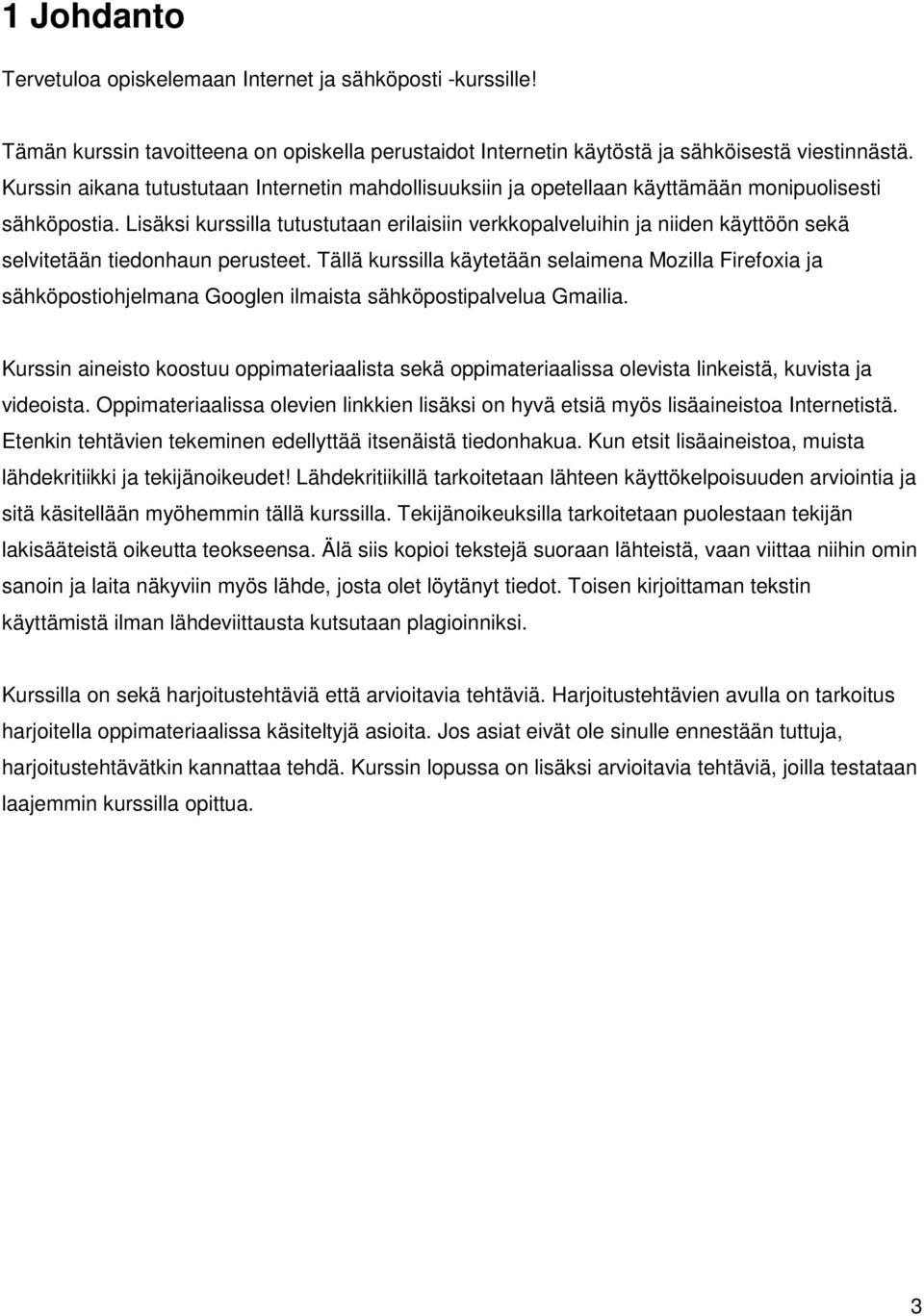 Lisäksi kurssilla tutustutaan erilaisiin verkkopalveluihin ja niiden käyttöön sekä selvitetään tiedonhaun perusteet.