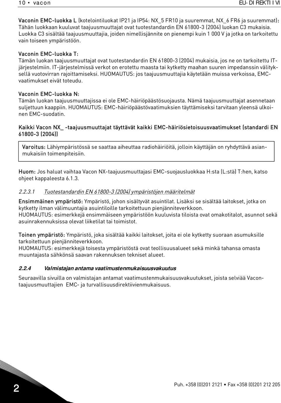 Vaconin EMC-luokka T: Tämän luokan taajuusmuuttajat ovat tuotestandardin EN 61800-3 (2004) mukaisia, jos ne on tarkoitettu ITjärjestelmiin.