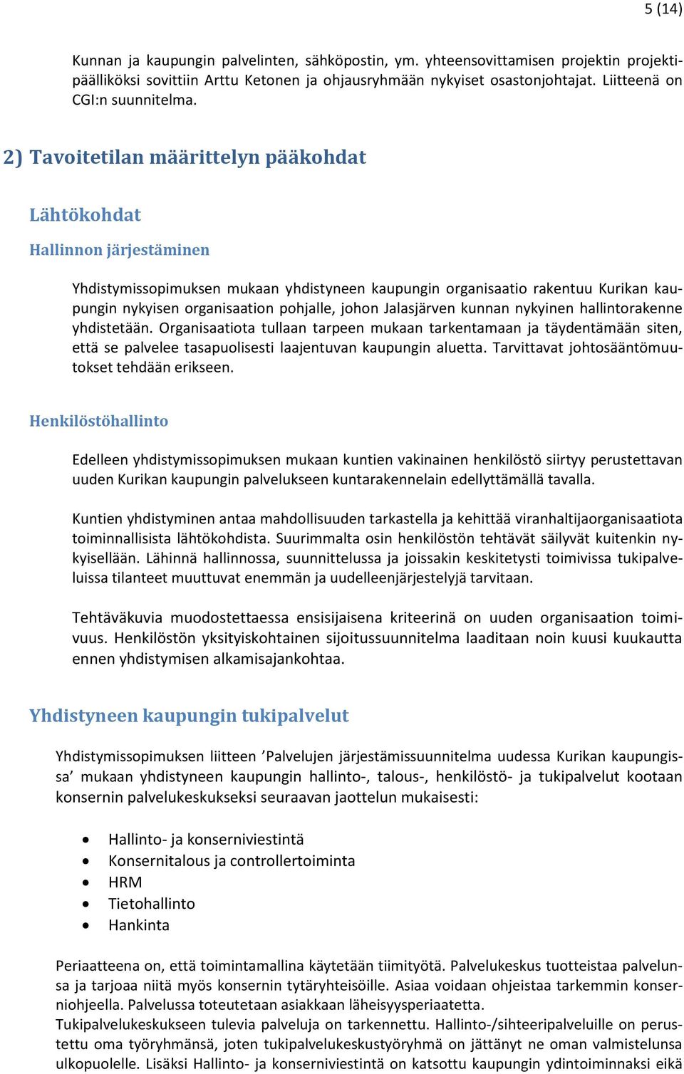 2) Tavoitetilan määrittelyn pääkohdat Lähtökohdat Hallinnon järjestäminen Yhdistymissopimuksen mukaan yhdistyneen kaupungin organisaatio rakentuu Kurikan kaupungin nykyisen organisaation pohjalle,