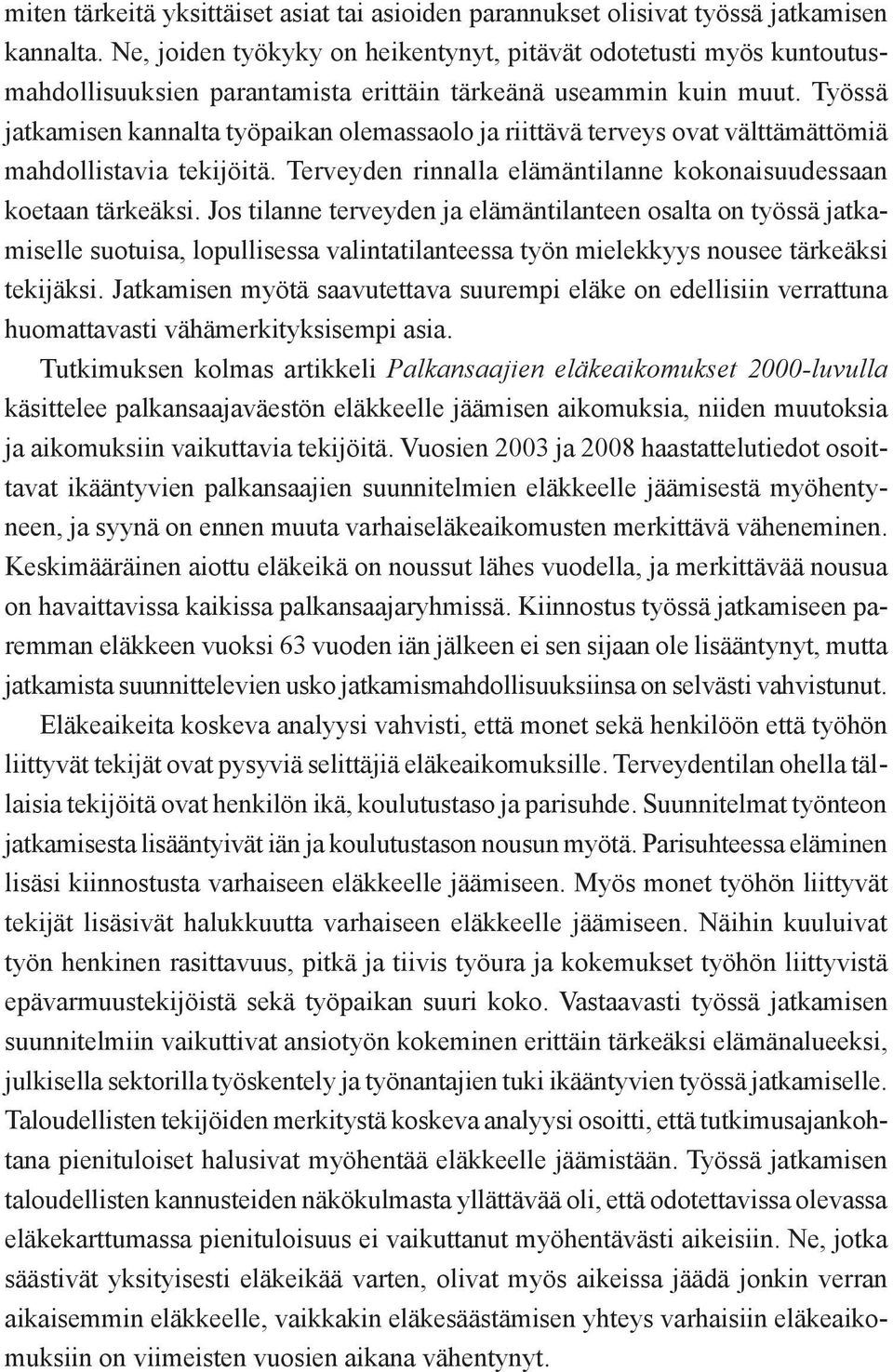 Työssä jatkamisen kannalta työpaikan olemassaolo ja riittävä terveys ovat välttämättömiä mahdollistavia tekijöitä. Terveyden rinnalla elämäntilanne kokonaisuudessaan koetaan tärkeäksi.