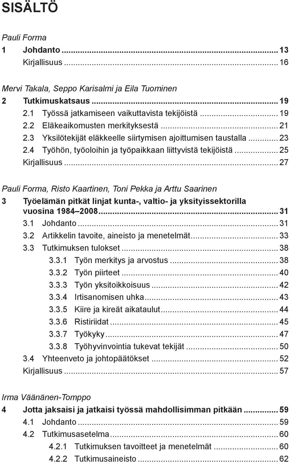 .. 27 Pauli Forma, Risto Kaartinen, Toni Pekka ja Arttu Saarinen 3 Työelämän pitkät linjat kunta-, valtio- ja yksityissektorilla vuosina 1984 2008... 31 3.1 Johdanto... 31 3.2 Artikkelin tavoite, aineisto ja menetelmät.
