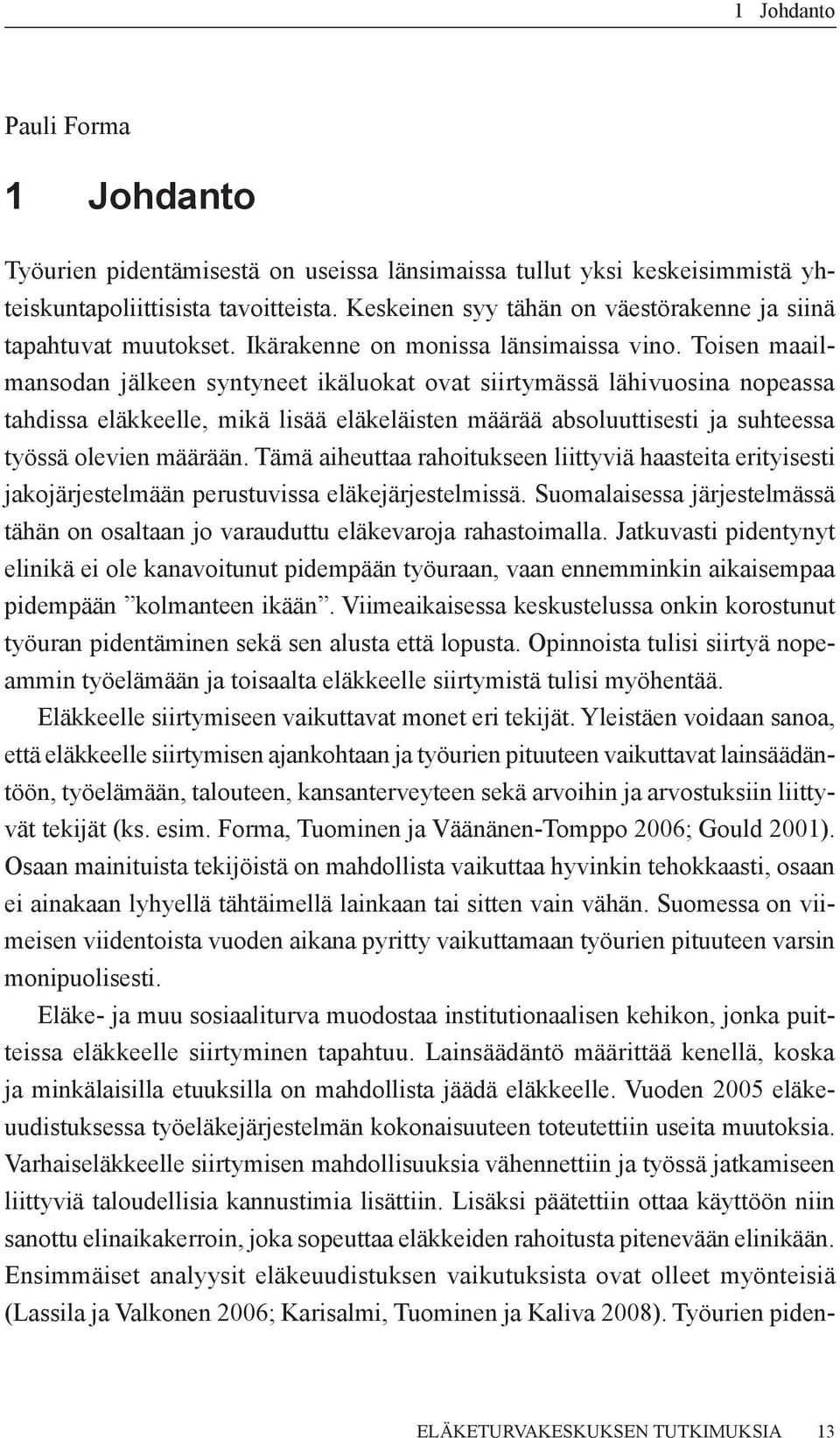 Toisen maailmansodan jälkeen syntyneet ikäluokat ovat siirtymässä lähivuosina nopeassa tahdissa eläkkeelle, mikä lisää eläkeläisten määrää absoluuttisesti ja suhteessa työssä olevien määrään.