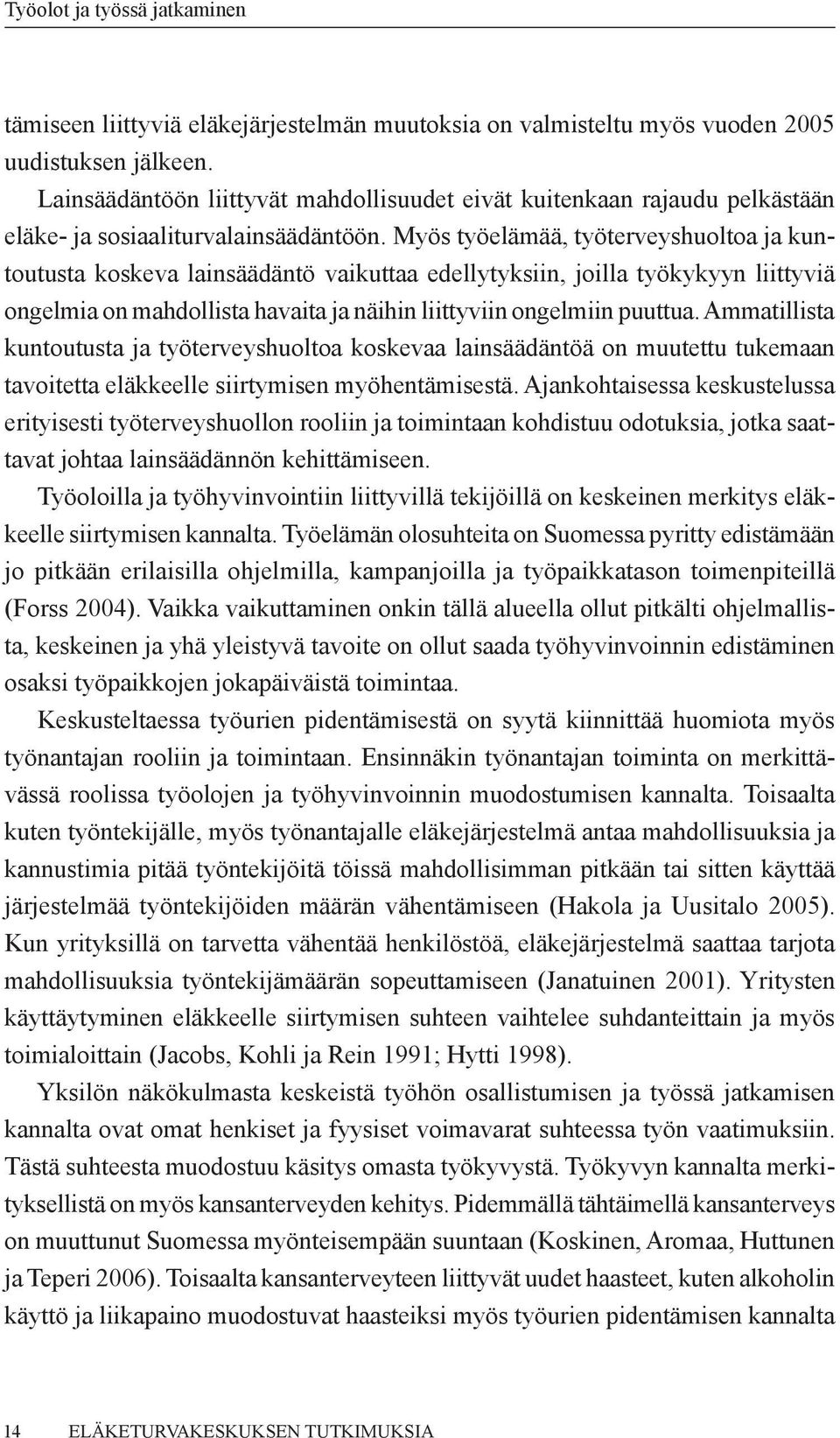 Myös työelämää, työterveyshuoltoa ja kuntoutusta koskeva lainsäädäntö vaikuttaa edellytyksiin, joilla työkykyyn liittyviä ongelmia on mahdollista havaita ja näihin liittyviin ongelmiin puuttua.