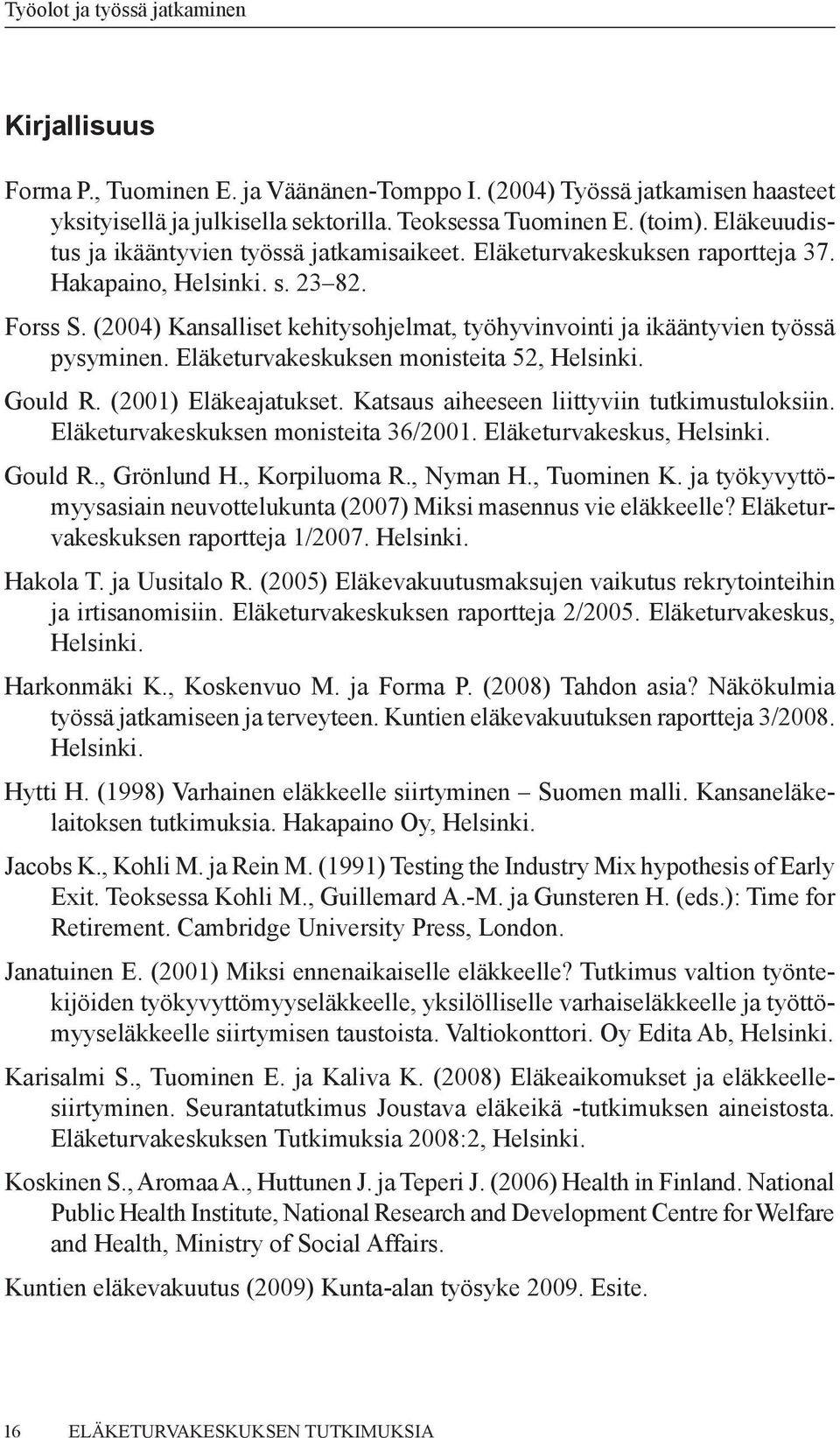 (2004) Kansalliset kehitysohjelmat, työhyvinvointi ja ikääntyvien työssä pysyminen. Eläketurvakeskuksen monisteita 52, Helsinki. Gould R. (2001) Eläkeajatukset.