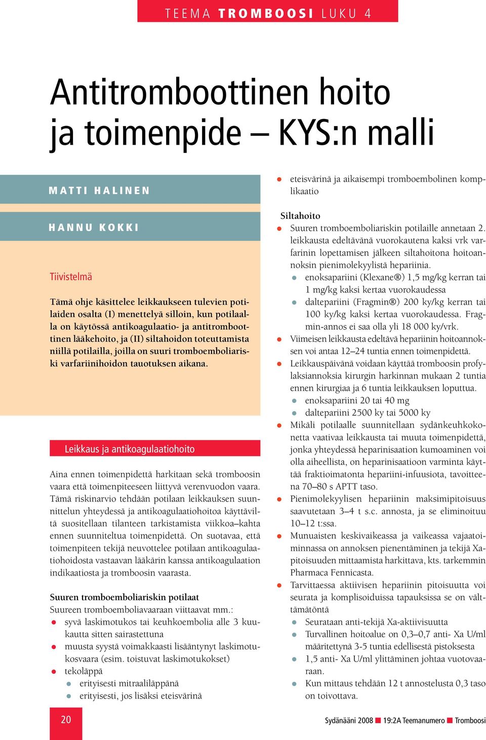 tromboemboliariski varfariinihoidon tauotuksen aikana. Leikkaus ja antikoagulaatiohoito Aina ennen toimenpidettä harkitaan sekä tromboosin vaara että toimenpiteeseen liittyvä verenvuodon vaara.