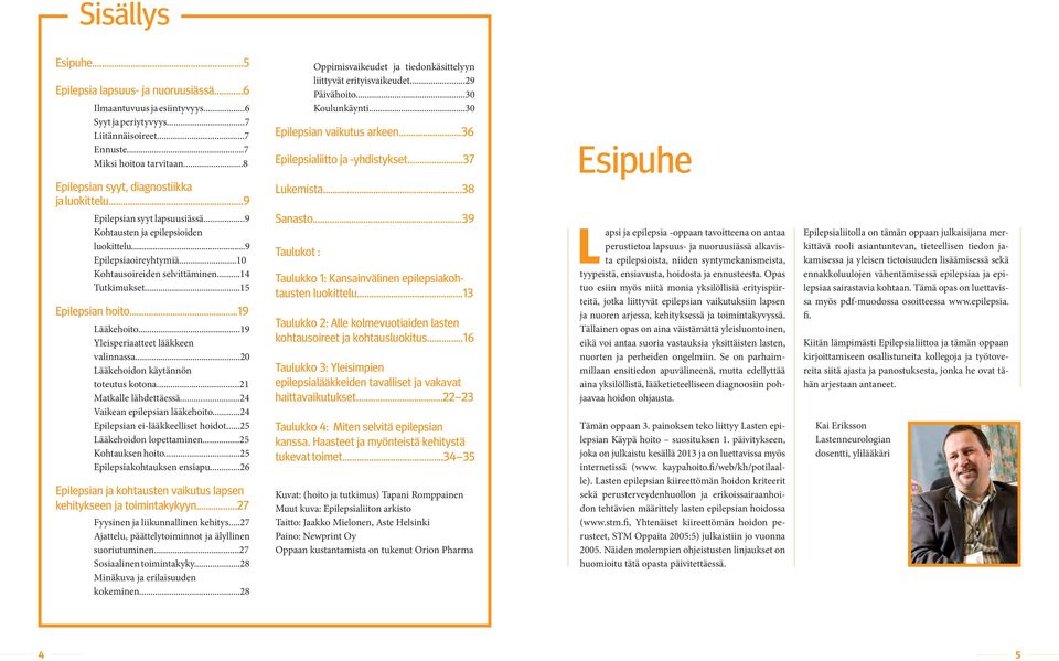 ..37 Esipuhe Epilepsian syyt, diagnostiikka ja luokittelu...9 Epilepsian syyt lapsuusiässä...9 Kohtausten ja epilepsioiden luokittelu...9 Epilepsiaoireyhtymiä...10 Kohtausoireiden selvittäminen.