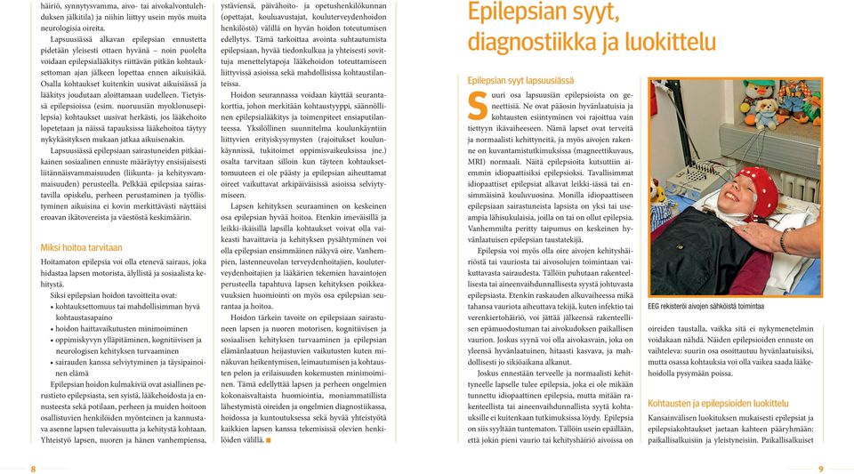 Osalla kohtaukset kuitenkin uusivat aikuisiässä ja lääkitys joudutaan aloittamaan uudelleen. Tietyissä epilepsioissa (esim.