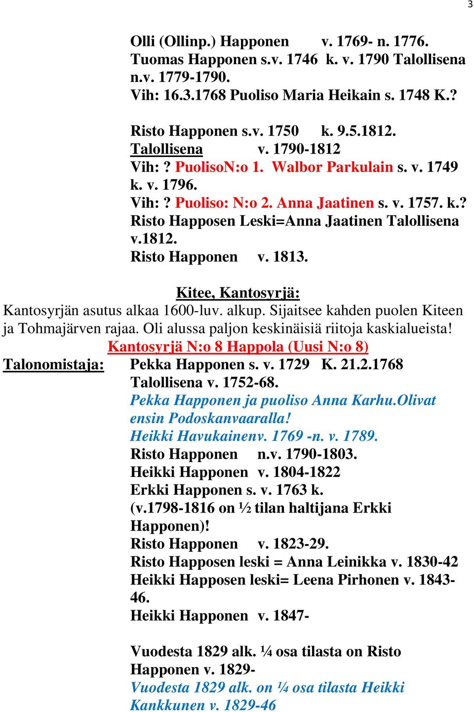 1813. Kitee, Kantosyrjä: Kantosyrjän asutus alkaa 1600-luv. alkup. Sijaitsee kahden puolen Kiteen ja Tohmajärven rajaa. Oli alussa paljon keskinäisiä riitoja kaskialueista!