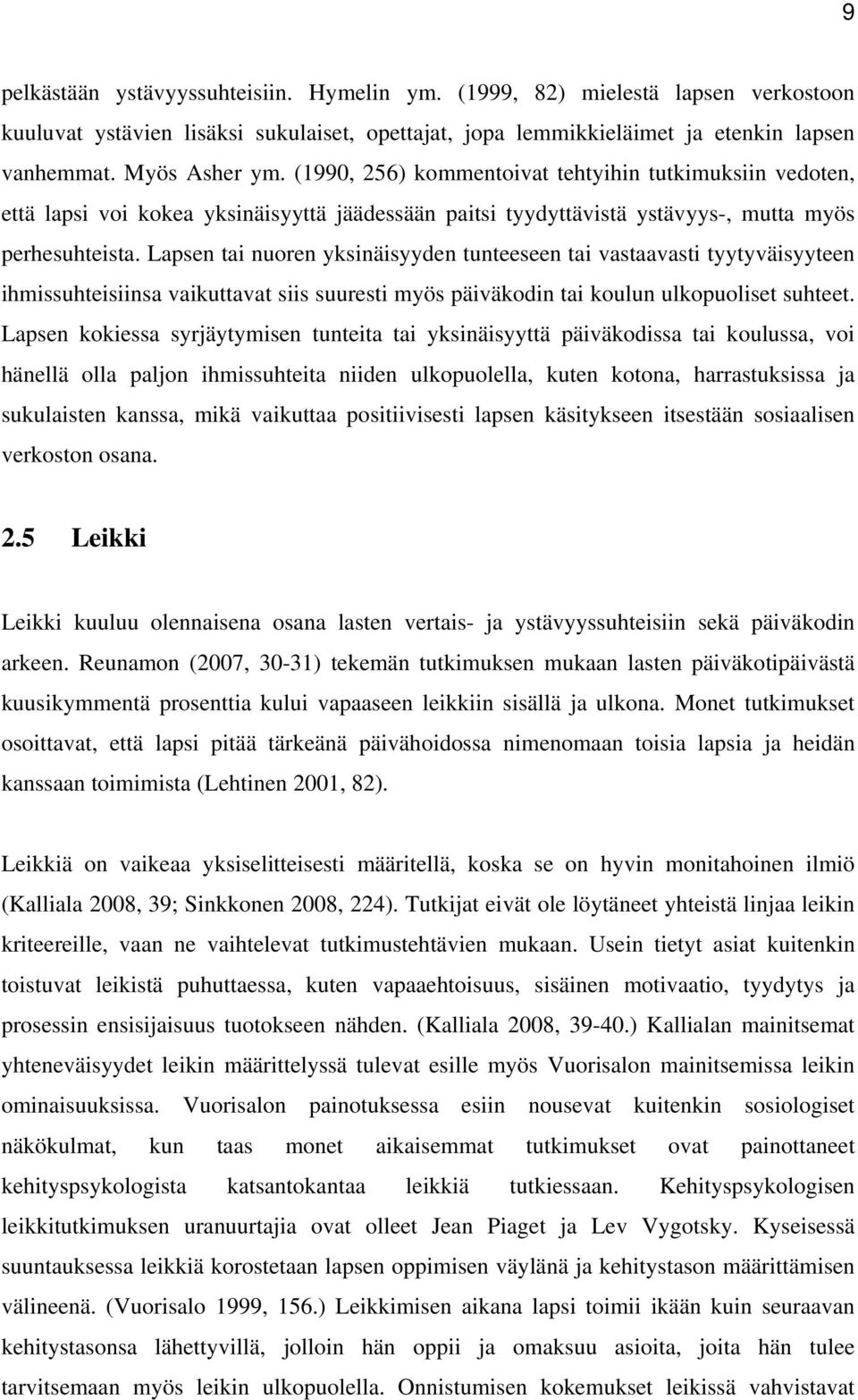 Lapsen tai nuoren yksinäisyyden tunteeseen tai vastaavasti tyytyväisyyteen ihmissuhteisiinsa vaikuttavat siis suuresti myös päiväkodin tai koulun ulkopuoliset suhteet.