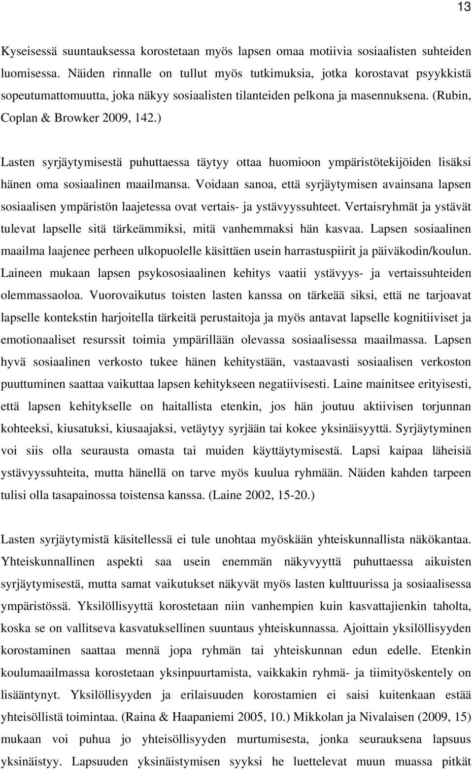 ) Lasten syrjäytymisestä puhuttaessa täytyy ottaa huomioon ympäristötekijöiden lisäksi hänen oma sosiaalinen maailmansa.