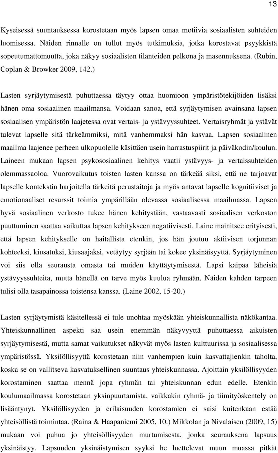 ) Lasten syrjäytymisestä puhuttaessa täytyy ottaa huomioon ympäristötekijöiden lisäksi hänen oma sosiaalinen maailmansa.