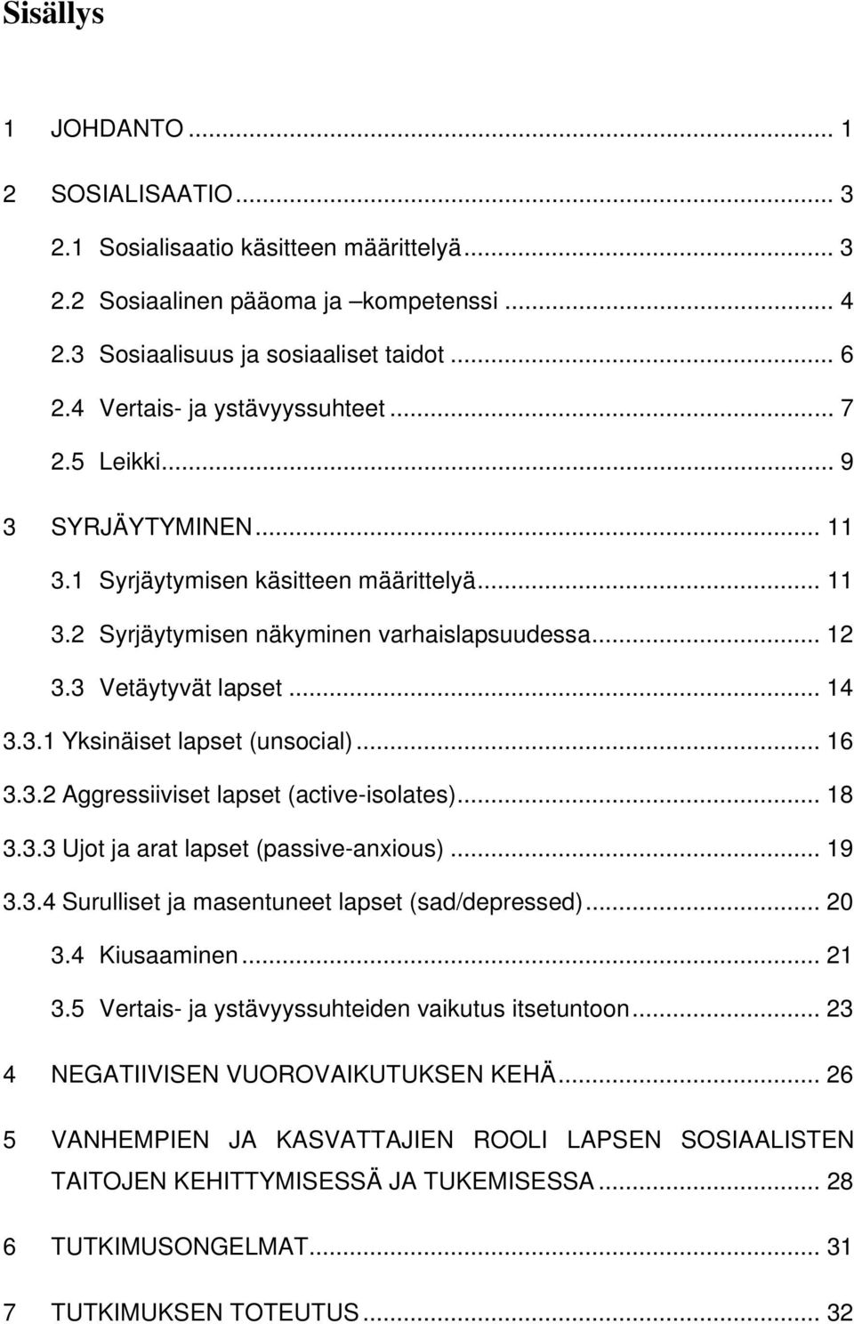 3.1 Yksinäiset lapset (unsocial)... 16 3.3.2 Aggressiiviset lapset (active-isolates)... 18 3.3.3 Ujot ja arat lapset (passive-anxious)... 19 3.3.4 Surulliset ja masentuneet lapset (sad/depressed).