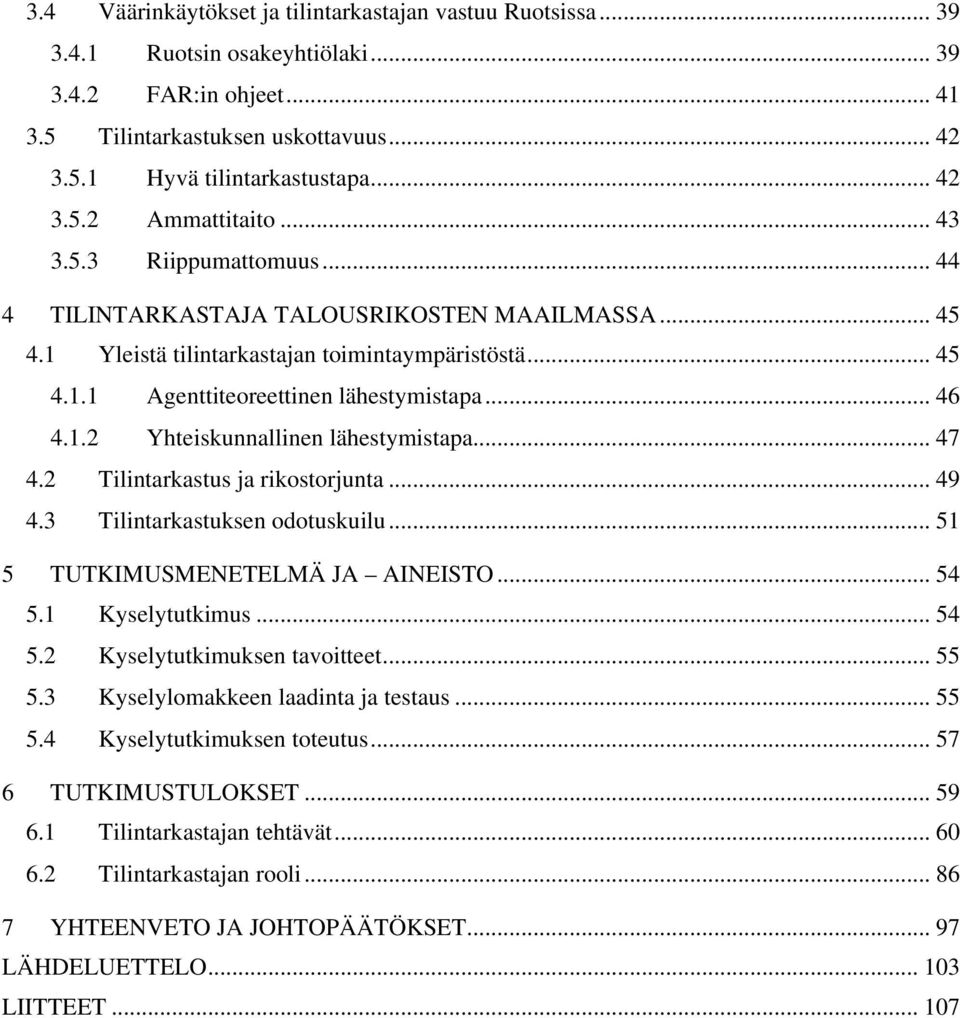 .. 47 4.2 Tilintarkastus ja rikostorjunta... 49 4.3 Tilintarkastuksen odotuskuilu... 51 5 TUTKIMUSMENETELMÄ JA AINEISTO... 54 5.1 Kyselytutkimus... 54 5.2 Kyselytutkimuksen tavoitteet... 55 5.