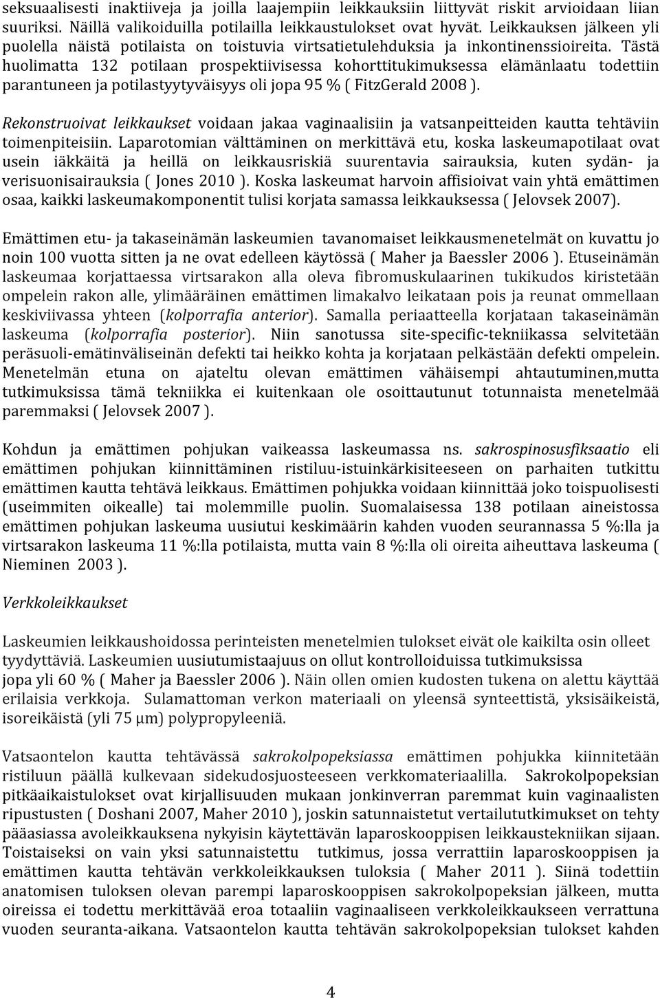 Tästä huolimatta 132 potilaan prospektiivisessa kohorttitukimuksessa elämänlaatu todettiin parantuneen ja potilastyytyväisyys oli jopa 95 % ( FitzGerald 2008 ).