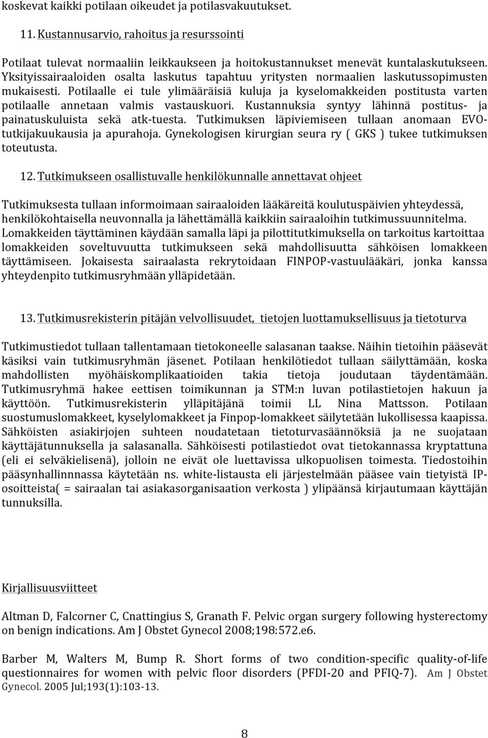 Potilaalle ei tule ylimääräisiä kuluja ja kyselomakkeiden postitusta varten potilaalle annetaan valmis vastauskuori. Kustannuksia syntyy lähinnä postitus- ja painatuskuluista sekä atk- tuesta.