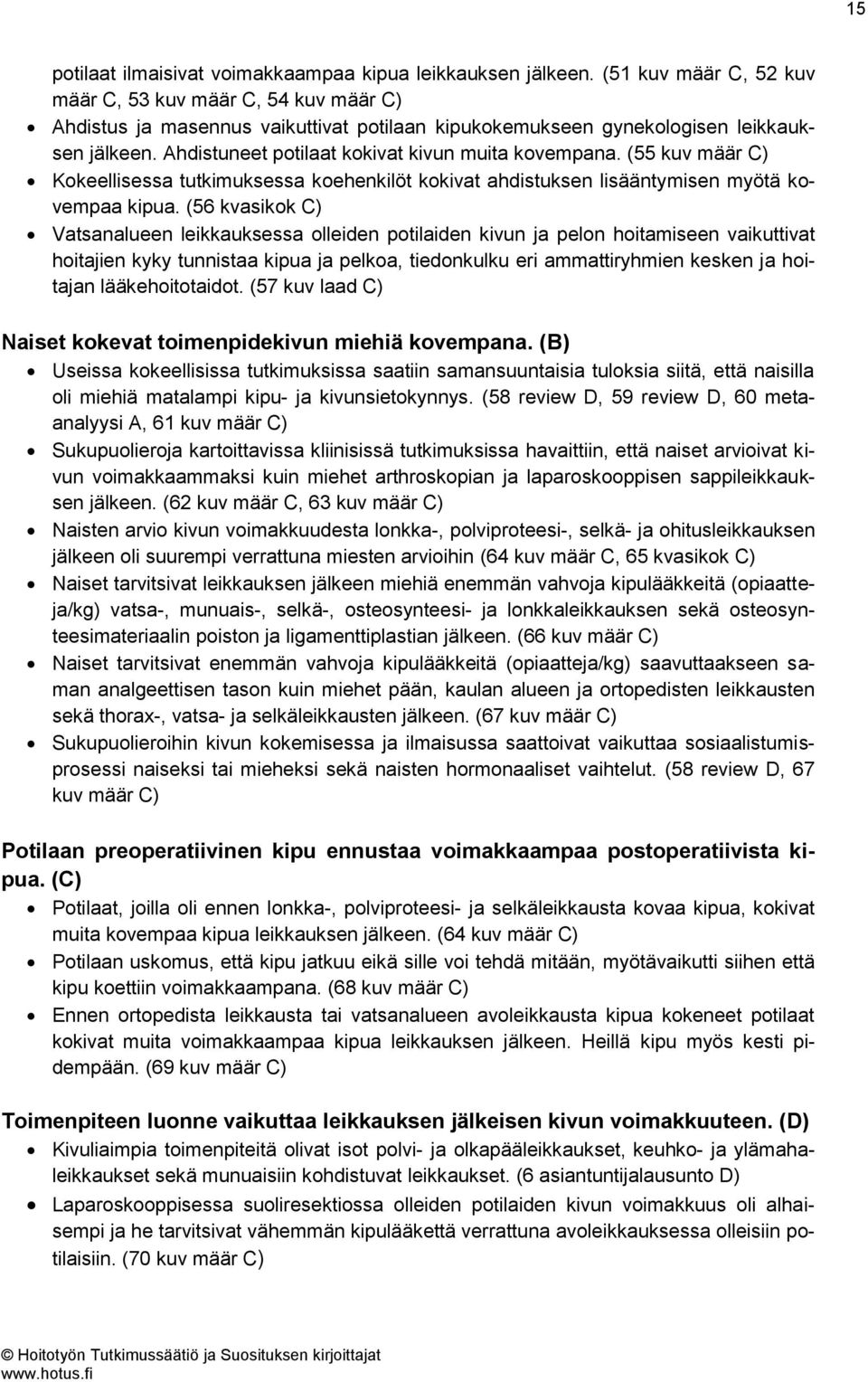 Ahdistuneet potilaat kokivat kivun muita kovempana. (55 kuv määr C) Kokeellisessa tutkimuksessa koehenkilöt kokivat ahdistuksen lisääntymisen myötä kovempaa kipua.