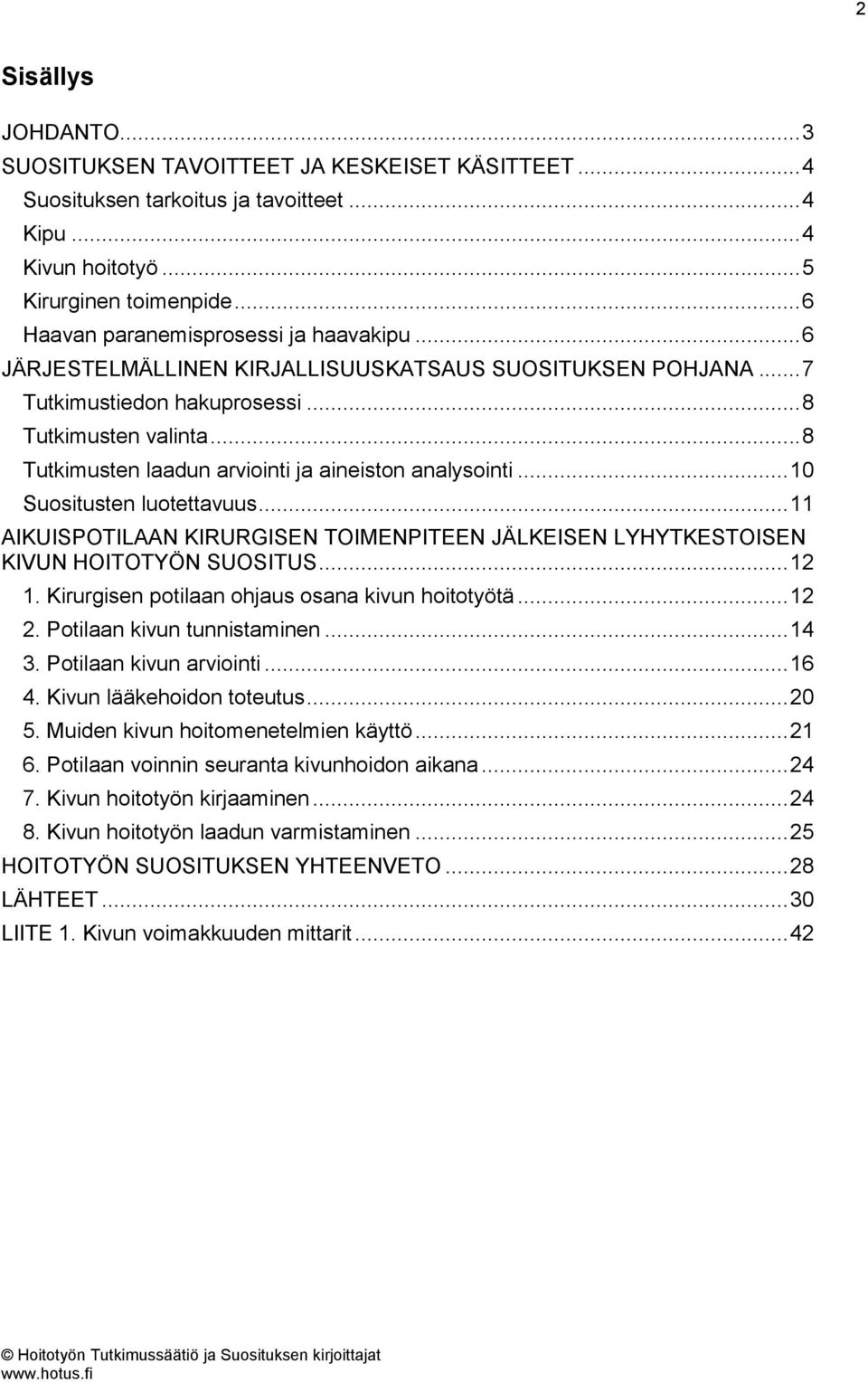 .. 8 Tutkimusten laadun arviointi ja aineiston analysointi... 10 Suositusten luotettavuus... 11 AIKUISPOTILAAN KIRURGISEN TOIMENPITEEN JÄLKEISEN LYHYTKESTOISEN KIVUN HOITOTYÖN SUOSITUS... 12 1.