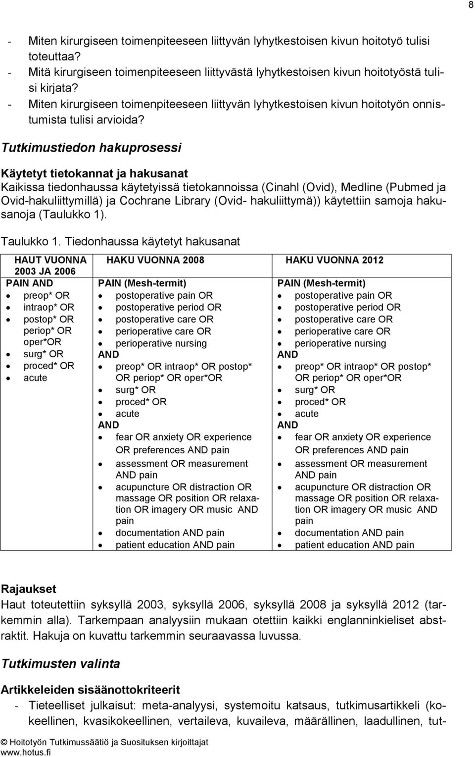 Tutkimustiedon hakuprosessi Käytetyt tietokannat ja hakusanat Kaikissa tiedonhaussa käytetyissä tietokannoissa (Cinahl (Ovid), Medline (Pubmed ja Ovid-hakuliittymillä) ja Cochrane Library (Ovid-