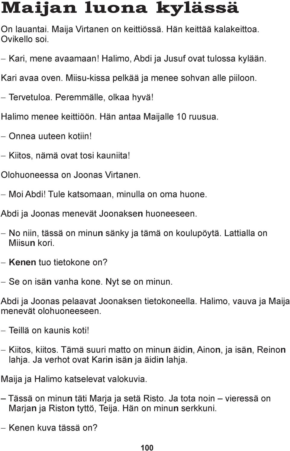 Olohuoneessa on Joonas Virtanen. Moi Abdi! Tule katsomaan, minulla on oma huone. Abdi ja Joonas menevät Joonaksen huoneeseen. No niin, tässä on minun sänky ja tämä on koulupöytä.