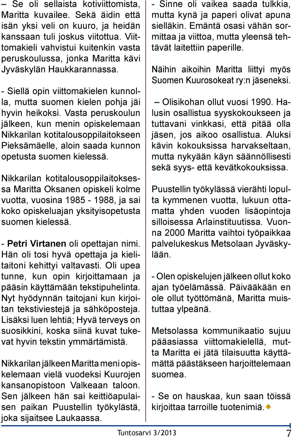 Vasta peruskoulun jälkeen, kun menin opiskelemaan Nikkarilan kotitalousoppilaitokseen Pieksämäelle, aloin saada kunnon opetusta suomen kielessä.
